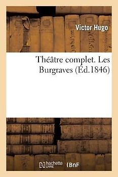 Théâtre Complet. Les Burgraves