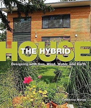 The Hybrid House: Designing with Sun, Wind, Water, and Earth