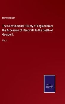 The Constitutional History of England from the Accession of Henry VII. to the Death of George II.