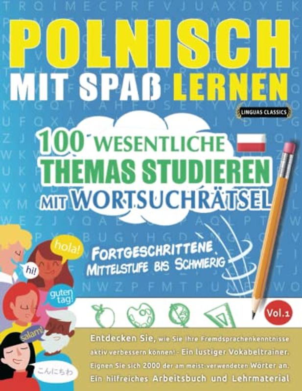 POLNISCH MIT SPAß LERNEN - FORTGESCHRITTENE: MITTELSTUFE BIS SCHWIERIG – 100 WESENTLICHE THEMAS STUDIEREN MIT WORTSUCHRÄTSEL - VOL.1: Entdecken Sie, ... aktiv verbessern können!