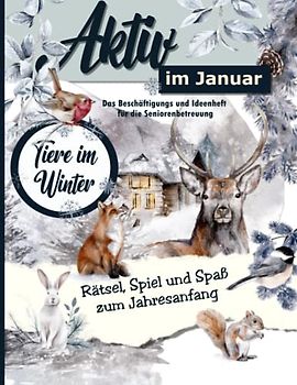 Aktiv im Januar: Ein Ideen und Beschäftigungsheft für die Seniorenbetreuung (Aktiv durch das Jahr in der Demenz und Seniorenbetreuung. Ideen, Spiel, Spaß und Rätsel für das ganze Jahr.)