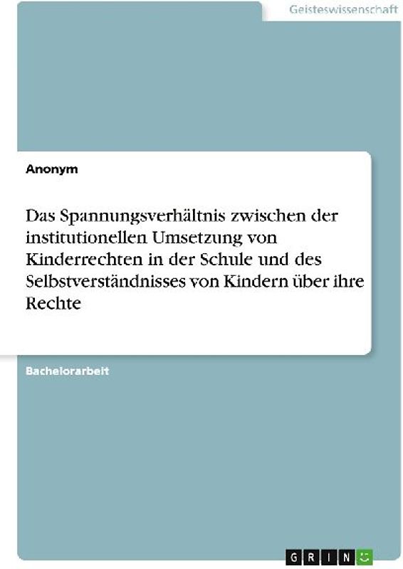 Das Spannungsverhältnis zwischen der institutionellen Umsetzung von Kinderrechten in der Schule und des Selbstverständnisses von Kindern über ihre Rechte