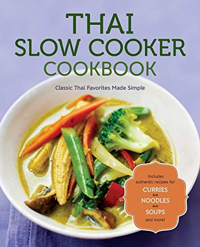 Thai Slow Cooker Cookbook: Classic Thai Favorites Made Simple