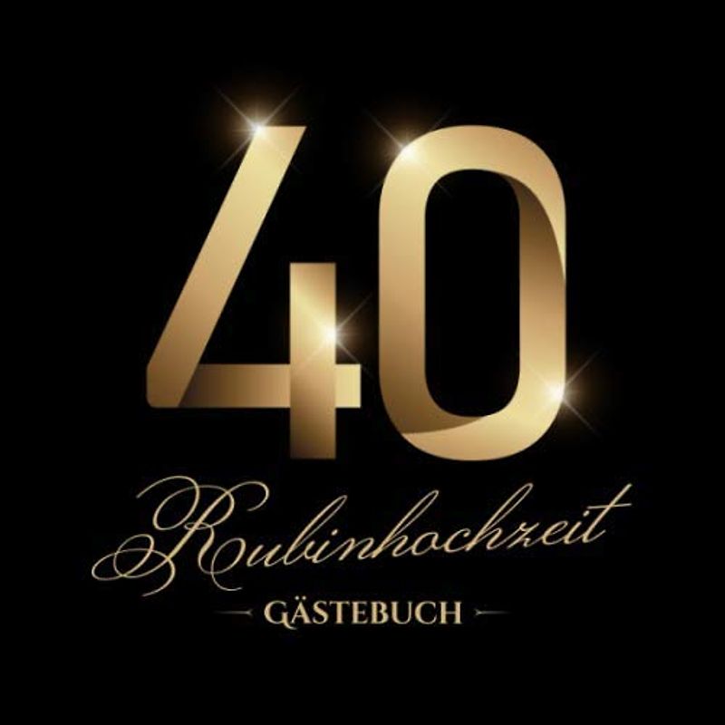 Rubinhochzeit ~ Gästebuch: Deko zur Feier der Rubin Hochzeit - 40. Hochzeitstag - 40 Jahre - Edles, schwarzes Gästebuch mit Einleitungstext vom ... und Fotos der Gäste - Motiv: Zahlen Gold