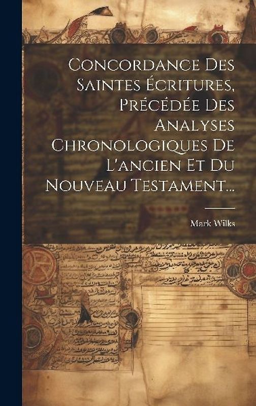 Concordance Des Saintes Écritures, Précédée Des Analyses Chronologiques De L'ancien Et Du Nouveau Testament...