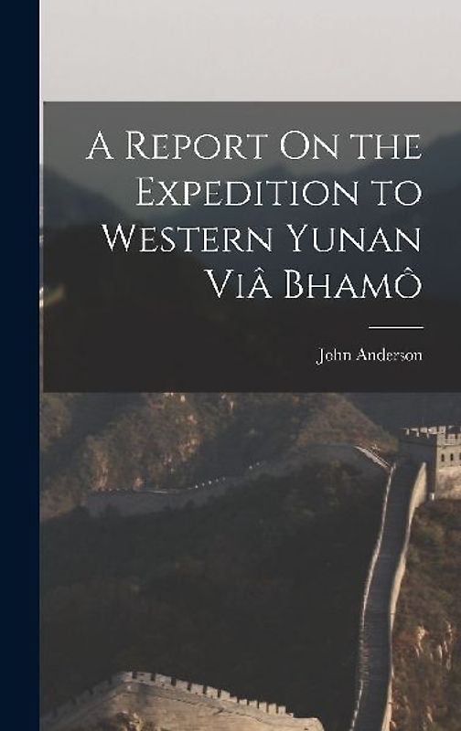 A Report On the Expedition to Western Yunan Viâ Bhamô
