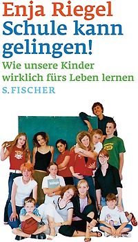 Schule kann gelingen!. Wie unsere Kinder wirklich fürs Leben lernen
