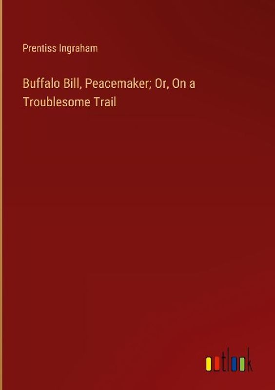 Buffalo Bill, Peacemaker; Or, On a Troublesome Trail