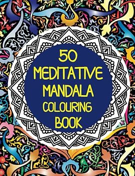 50 Meditative Mandalas Colouring book: Immerse Yourself in a World of Mandala Beauty and Tranquility