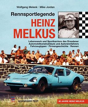 Rennsportlegende Heinz Melkus. Lebenswerk und Sportkarriere des Dresdner Automobilkonstrukteurs und Autorennfahrers. Fahrzeugtypen, Firmengeschichte, Rennen