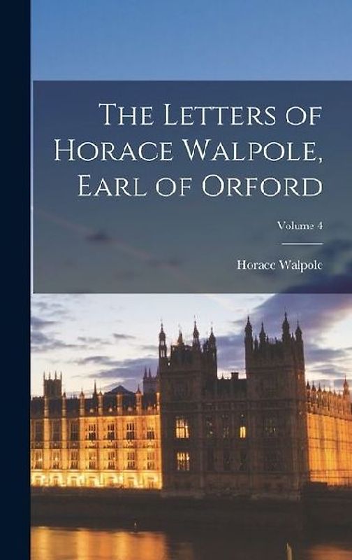 The Letters of Horace Walpole, Earl of Orford; Volume 4