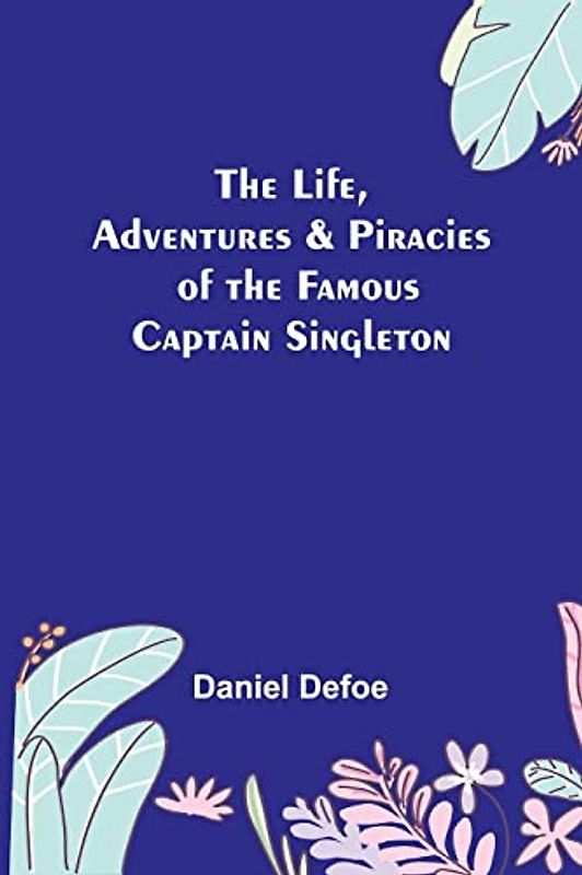 The Life, Adventures & Piracies of the Famous Captain Singleton