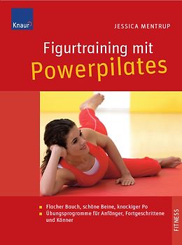 Figurtraining mit Powerpilates. Flacher Bauch, schöne Beine, knackiger Po Übungsprogramme für Anfänger, Fortgeschrittene und Könner