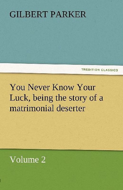 You Never Know Your Luck, being the story of a matrimonial deserter. Volume 2.