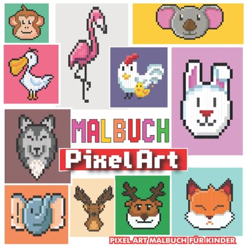 Pixel Art Malbuch für Kinder: Pixel Art Malbuch für Kinder mit 20 einzigartigen Zeichnungen zum Ausmalen süßer Tiere für Mädchen und Jungen Geburtstagsgeschenkidee. farbige Modelle.