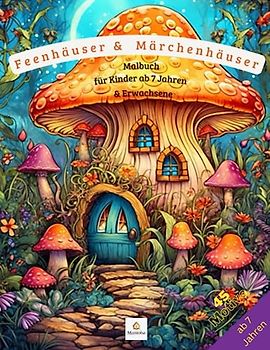 Feenhäuser & Märchenhäuser - Malbuch für Kinder ab 7 Jahren und Erwachsene
