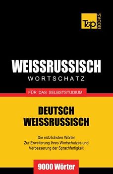 Weissrussischer Wortschatz für das Selbststudium - 9000 Wörter (German Collection, Band 315)
