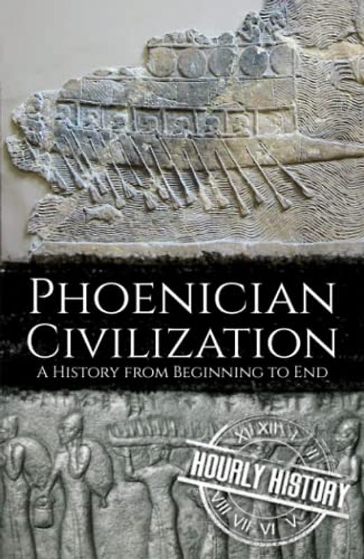Phoenician Civilization: A History from Beginning to End