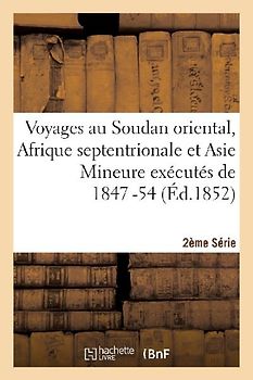 Voyages Au Soudan Oriental, Afrique Septentrionale Et Asie Mineure Exécutés 1847-54. 2e Série, Atlas