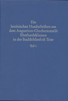 Beschreibendes Verzeichnis der Handschriften der Stadtbibliothek zu Trier. Neue Serie / Die lateinischen Handschriften aus dem Augustiner-Chorherrenstift Eberhardsklausen in der Stadtbibliothek Trier