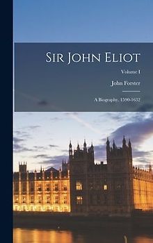 Sir John Eliot: A Biography. 1590-1632; Volume I