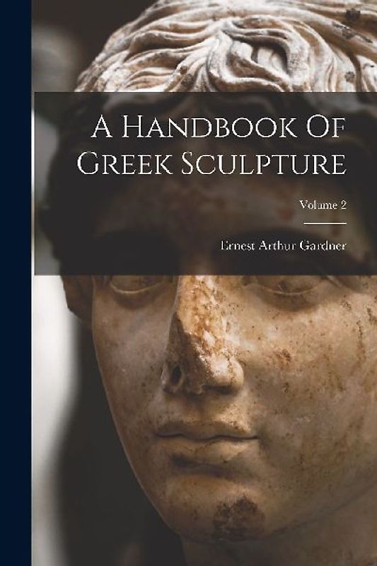 A Handbook Of Greek Sculpture; Volume 2