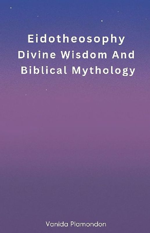 Eidotheosophy - Divine Wisdom And Biblical Mythology