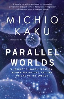 Parallel Worlds: A Journey Through Creation, Higher Dimensions, and the Future of the Cosmos - Kaku, Michio