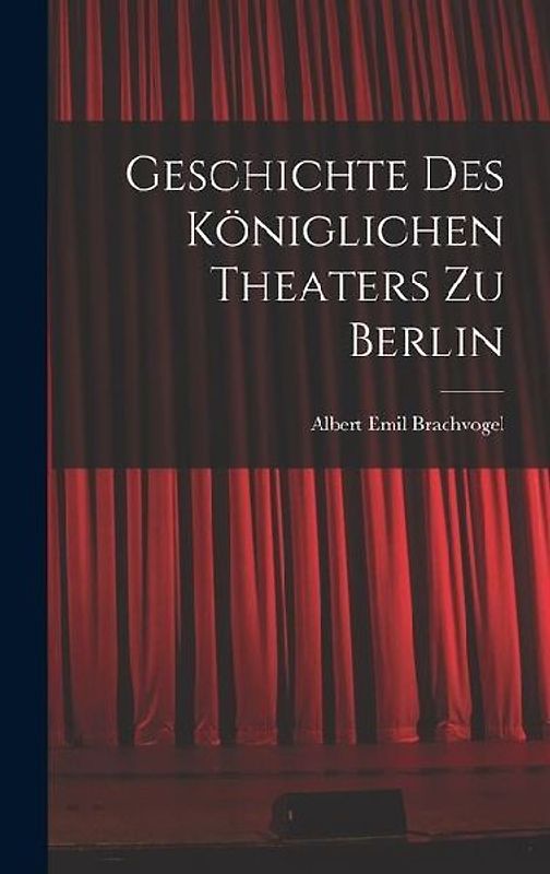 Geschichte des Königlichen Theaters zu Berlin