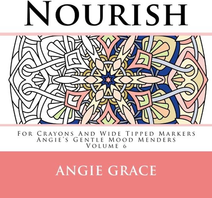 Nourish - For Crayons And Wide Tipped Markers: Angie's Gentle Mood Menders - Volume 6 (Angie's Gentle Mood Menders - For Crayons And Wide Tipped Markers)
