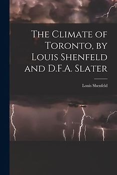 The Climate of Toronto, by Louis Shenfeld and D.F.A. Slater