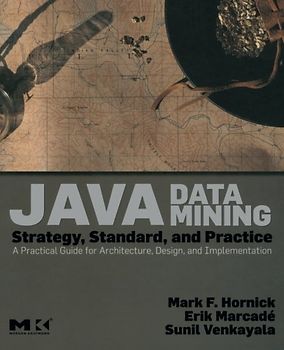 Java Data Mining: Strategy, Standard, and Practice: A Practical Guide for Architecture, Design, and Implementation (The Morgan Kaufmann Series in Data Management Systems)