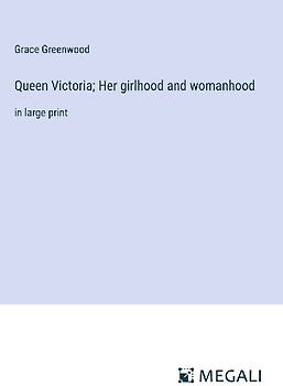 Queen Victoria; Her girlhood and womanhood