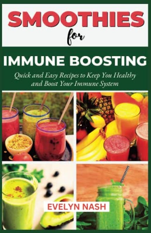 Immune Boosting Smoothies: Quick and Easy Recipes to Keep You Healthy and Boost Your Immune System