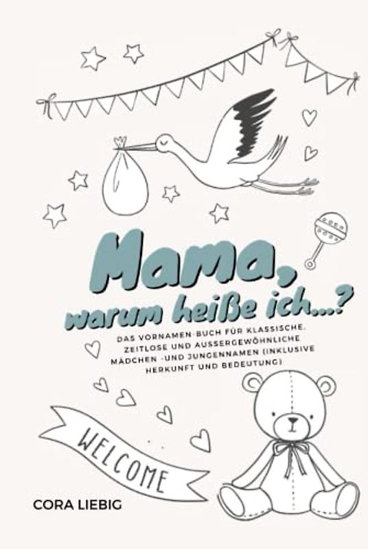 "Mama, warum heiße ich...?" — das Vornamen-Buch für klassische, zeitlose und außergewöhnliche Mädchen- und Jungennamen (inklusive Herkunft und Bedeutung)
