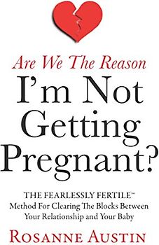 Are We the Reason I’m Not Getting Pregnant?: The Fearlessly Fertile Method for Clearing the Blocks between Your Relationship and Your Baby (The Fearlessly Fertile Method Series, Band 2)