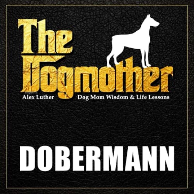 The Dogmother: Dobermann: (Dog Mom Wisdom & Life Lessons)