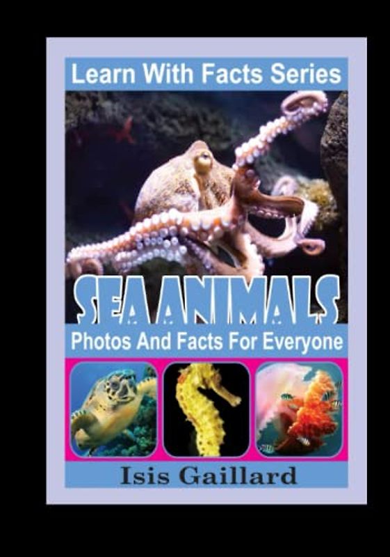 Sea Animals Photos and Facts for Everyone: Animals in Nature (Learn With Facts Series, Band 126)