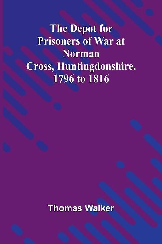 The Depot For Prisoners Of War At Norman Cross, Huntingdonshire. 1796 To 1816