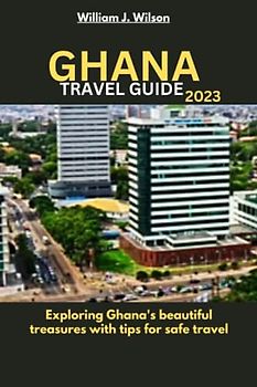 GHANA TRAVEL GUIDE 2023: Exploring Ghana's beautiful treasures with tips for safe travel