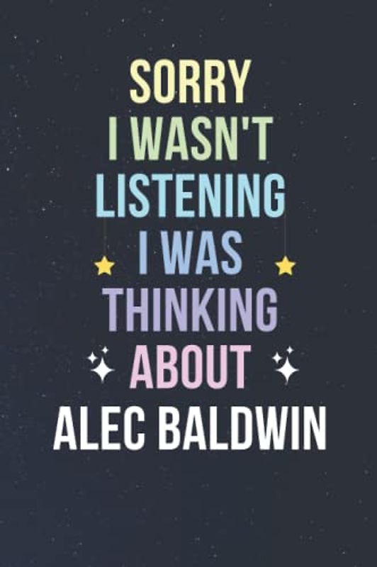 Sorry I Wasn't Listening I Was Thinking About Alec Baldwin: Blank Lined Notebook/ Journal/ Diary/ Notepad/ Composition Book gift for Alec Baldwin fans - 6x9 inches - 110pages