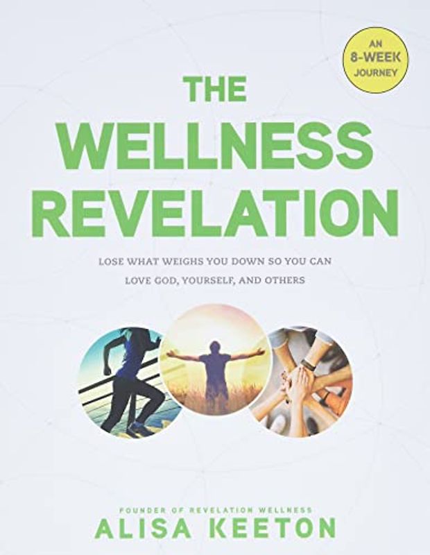 The Wellness Revelation: Lose What Weighs You Down So You Can Love God, Yourself, and Others