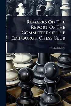 Remarks On The Report Of The Committee Of The Edinburgh Chess Club