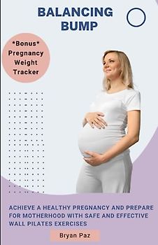 Balancing Bump: Wall Pilates Guide for Pregnant Women - Strengthening Body and Mind: Achieve a Healthy Pregnancy and Prepare for Motherhood with Safe and Effective Wall Pilates Exercises