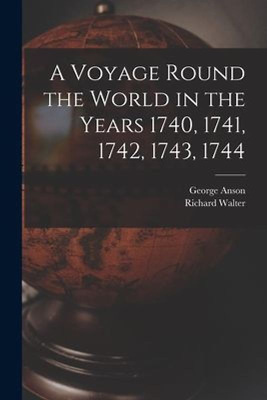A Voyage Round the World in the Years 1740, 1741, 1742, 1743, 1744 [microform]
