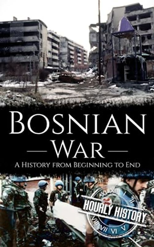 Bosnian War: A History from Beginning to End
