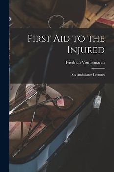 First Aid to the Injured: Six Ambulance Lectures