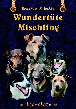 Wundertüte Mischling: 50 Lebensgeschichten der beliebtesten Hunderasse der Welt