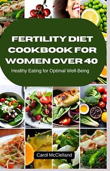 Fertility Diet cookbook for Women Over 40: Healthy Eating for Optimal Well-Being