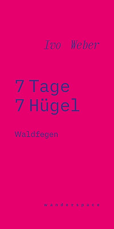Ivo Weber: 7 Tage 7 Hügel - Waldfegen / wanderspace